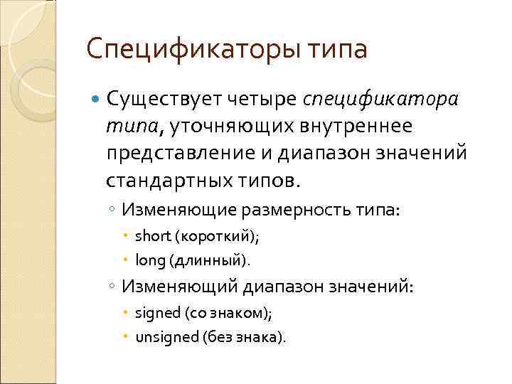 Спецификаторы типа Существует четыре спецификатора типа, уточняющих внутреннее представление и диапазон значений стандартных типов.
