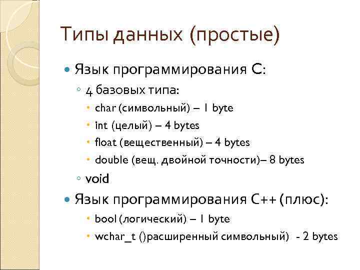 Типы данных (простые) Язык программирования C: ◦ 4 базовых типа: char (символьный) – 1