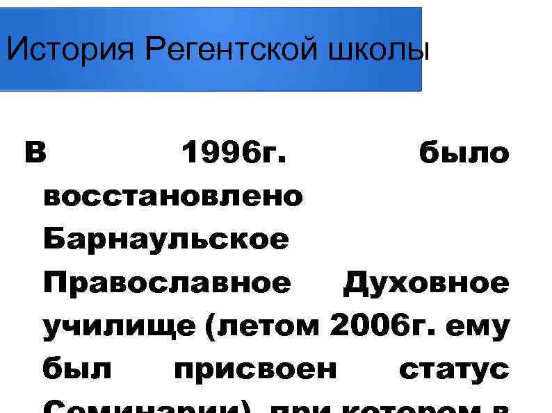 История Регентской школы В 1996 г. было восстановлено Барнаульское Православное Духовное училище (летом 2006