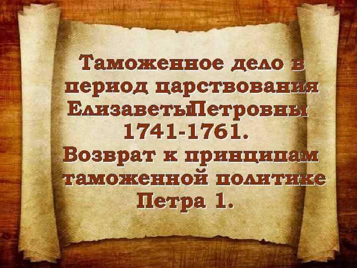 Таможенное дело в период царствования Елизаветы. Петровны 1741 -1761. Возврат к принципам таможенной политике