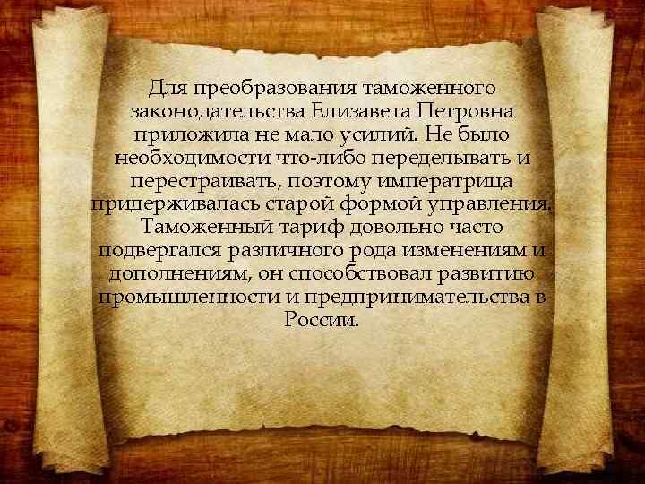 Для преобразования таможенного законодательства Елизавета Петровна приложила не мало усилий. Не было необходимости что-либо