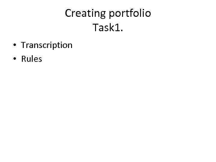 Creating portfolio Task 1. • Transcription • Rules 