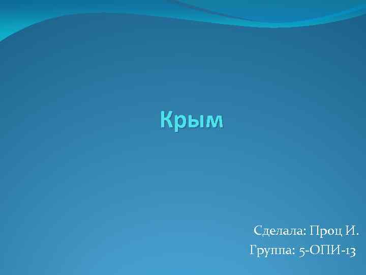 Крым Сделала: Проц И. Группа: 5 -ОПИ-13 