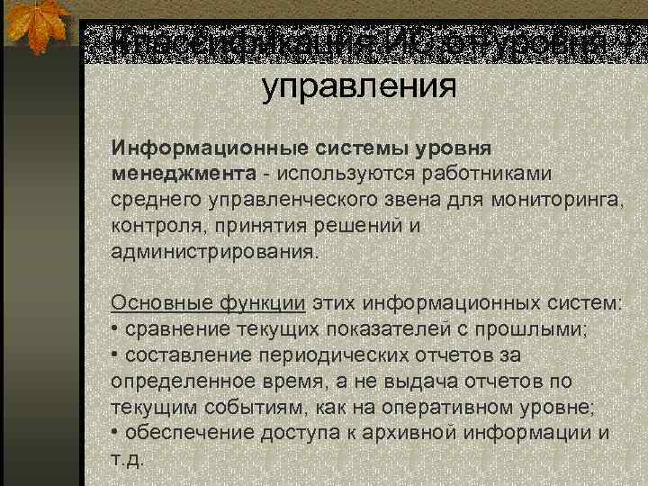 Классификация ИС от уровня управления Информационные системы уровня менеджмента - используются работниками среднего управленческого