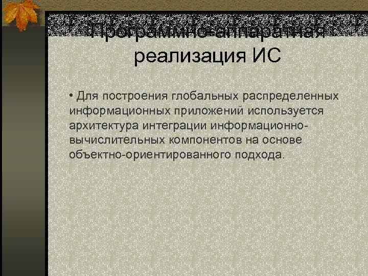 Программно-аппаратная реализация ИС • Для построения глобальных распределенных информационных приложений используется архитектура интеграции информационновычислительных