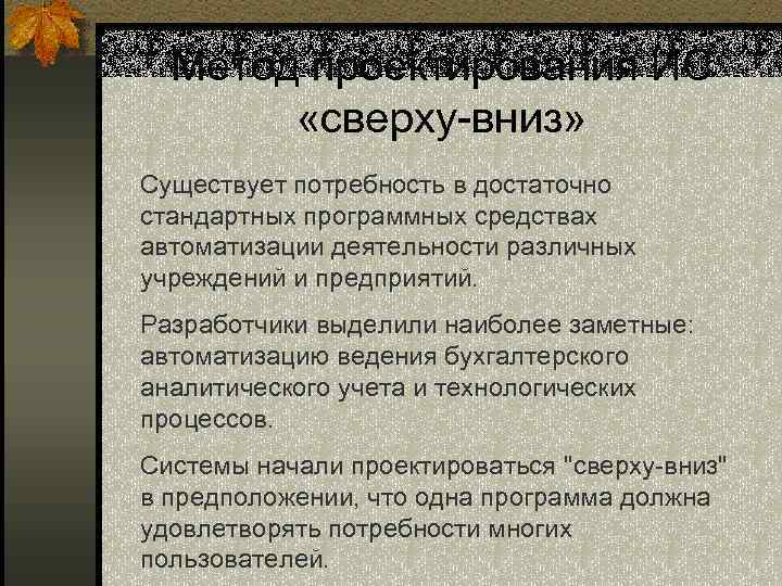 Метод проектирования ИС «сверху-вниз» Существует потребность в достаточно стандартных программных средствах автоматизации деятельности различных