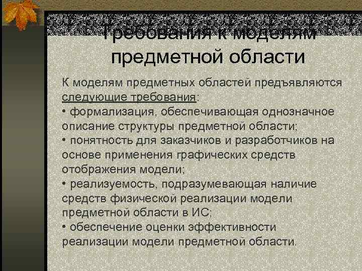 Требования к моделям предметной области К моделям предметных областей предъявляются следующие требования: • формализация,