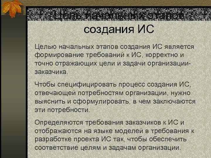 Цель начальных этапов создания ИС Целью начальных этапов создания ИС является формирование требований к