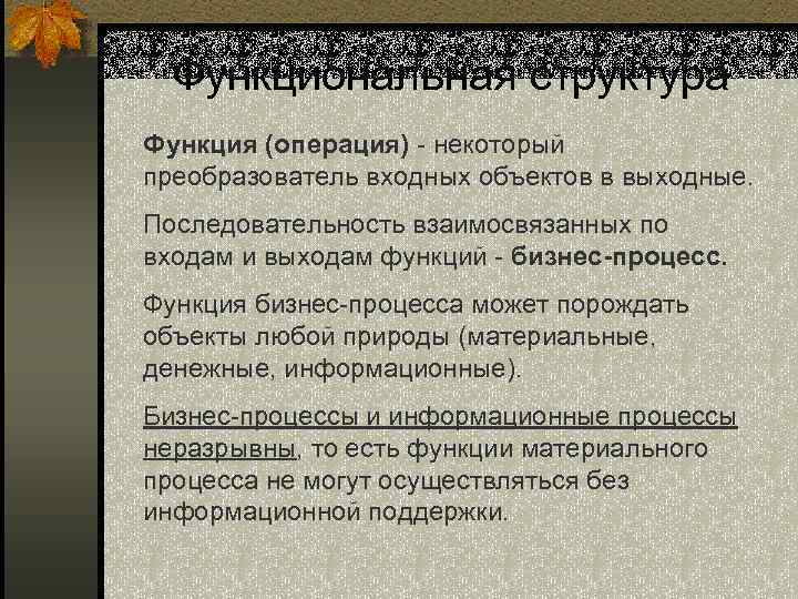 Функциональная структура Функция (операция) - некоторый преобразователь входных объектов в выходные. Последовательность взаимосвязанных по