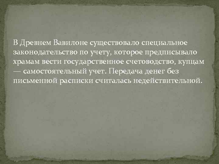 В Древнем Вавилоне существовало специальное законодательство по учету, которое предписывало храмам вести государственное счетоводство,