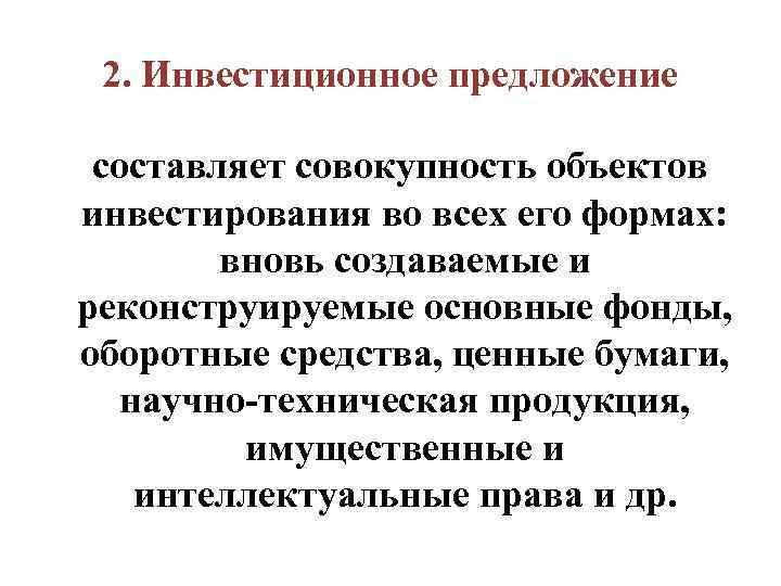2. Инвестиционное предложение составляет совокупность объектов инвестирования во всех его формах: вновь создаваемые и