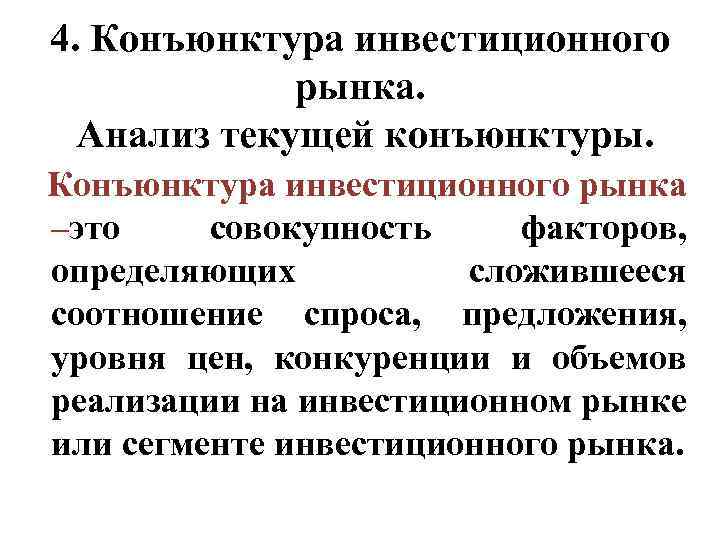 4. Конъюнктура инвестиционного рынка. Анализ текущей конъюнктуры. Конъюнктура инвестиционного рынка –это совокупность факторов, определяющих