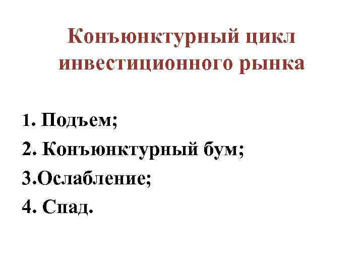 Конъюнктурный цикл инвестиционного рынка 1. Подъем; 2. Конъюнктурный бум; 3. Ослабление; 4. Спад. 