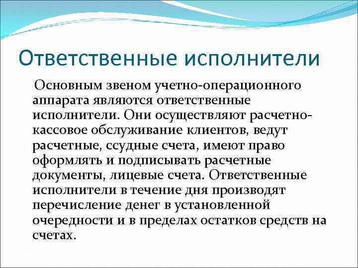 Ответственные исполнители Основным звеном учетно-операционного аппарата являются ответственные исполнители. Они осуществляют расчетнокассовое обслуживание клиентов,