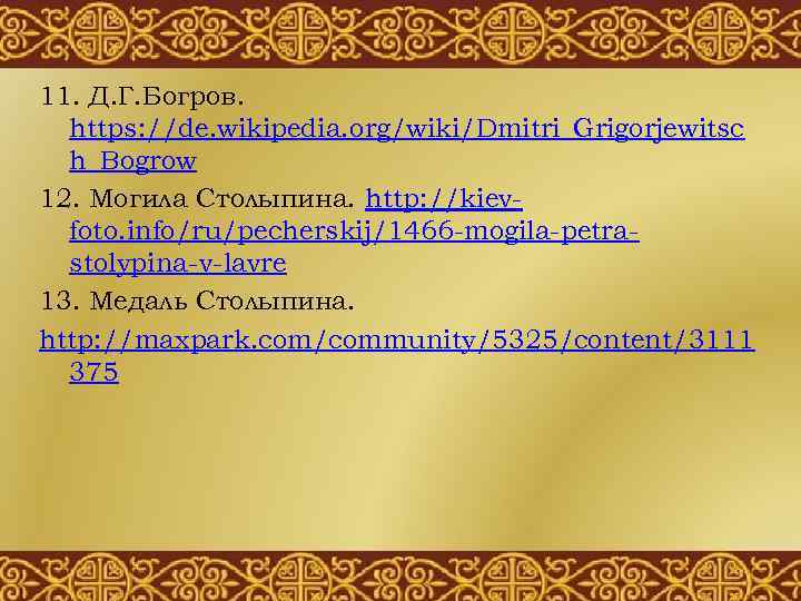 11. Д. Г. Богров. https: //de. wikipedia. org/wiki/Dmitri_Grigorjewitsc h_Bogrow 12. Могила Столыпина. http: //kievfoto.