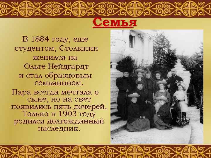 Семья В 1884 году, еще студентом, Столыпин женился на Ольге Нейдгардт и стал образцовым