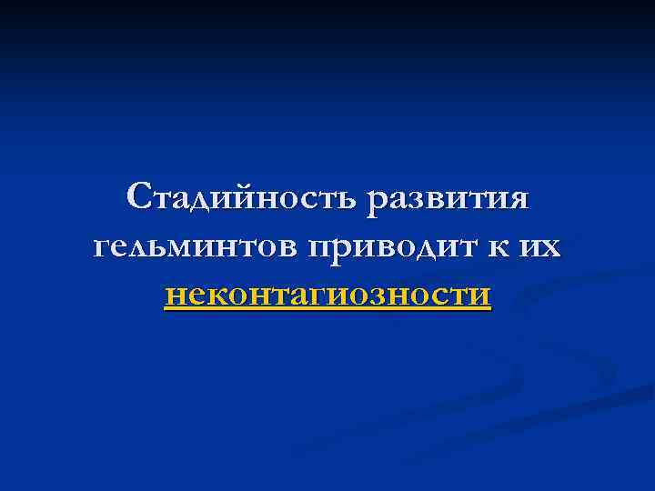 Стадийность развития гельминтов приводит к их неконтагиозности 