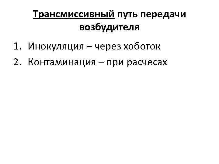 Трансмиссивный путь передачи возбудителя 1. Инокуляция – через хоботок 2. Контаминация – при расчесах