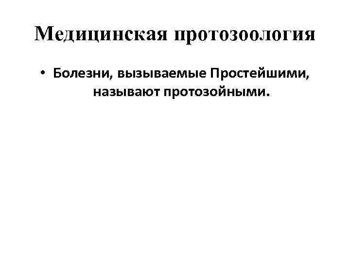 Медицинская протозоология • Болезни, вызываемые Простейшими, называют протозойными. 