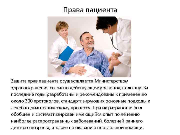 Права пациента Защита прав пациента осуществляется Министерством здравоохранения согласно действующему законодательству. За последние годы