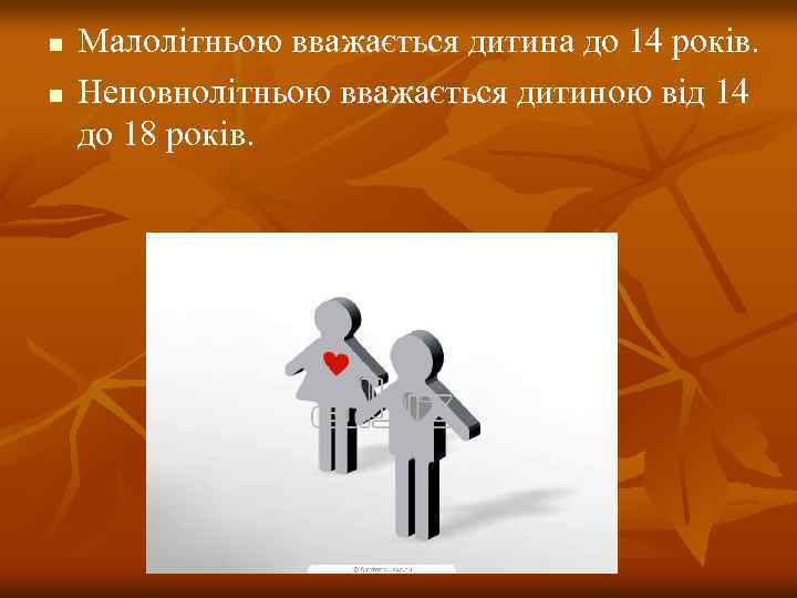 n n Малолітньою вважається дитина до 14 років. Неповнолітньою вважається дитиною від 14 до