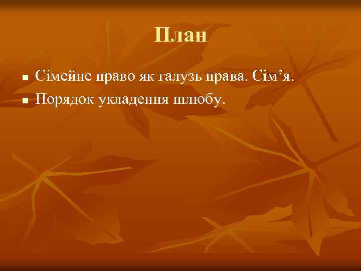 План n n Сімейне право як галузь права. Сім’я. Порядок укладення шлюбу. 