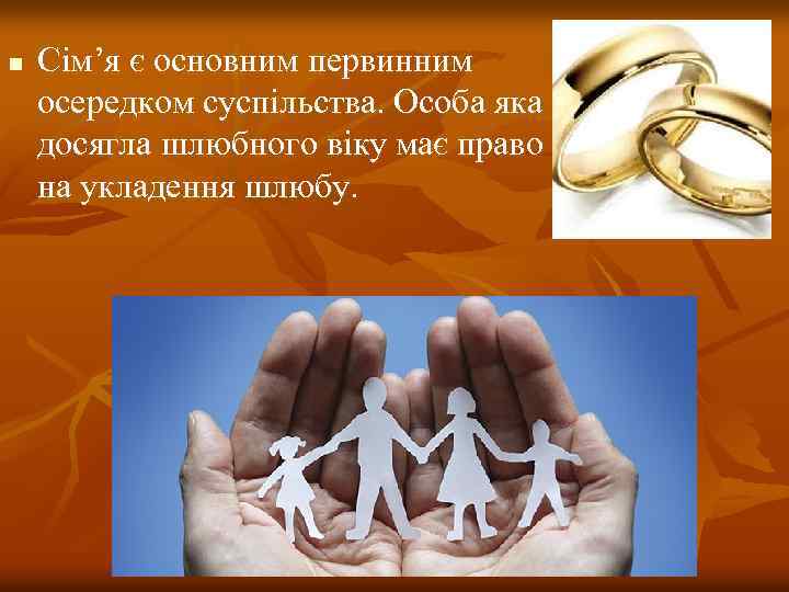 n Сім’я є основним первинним осередком суспільства. Особа яка досягла шлюбного віку має право