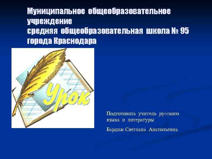 Муниципальное общеобразовательное учреждение средняя общеобразовательная школа № 95 города Краснодара Подготовила учитель русского языка