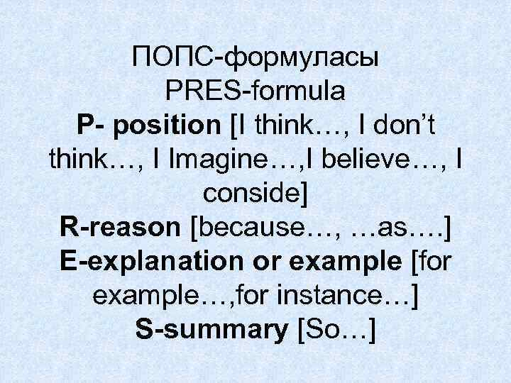 ПОПС-формуласы PRES-formula P- position [I think…, I don’t think…, I Imagine…, I believe…, I