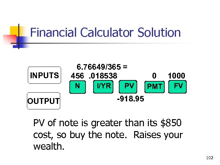 Financial Calculator Solution INPUTS 6. 76649/365 = 456. 018538 N OUTPUT I/YR PV 0