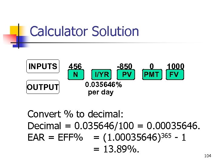 Calculator Solution INPUTS OUTPUT 456 N -850 I/YR PV 0. 035646% per day 0