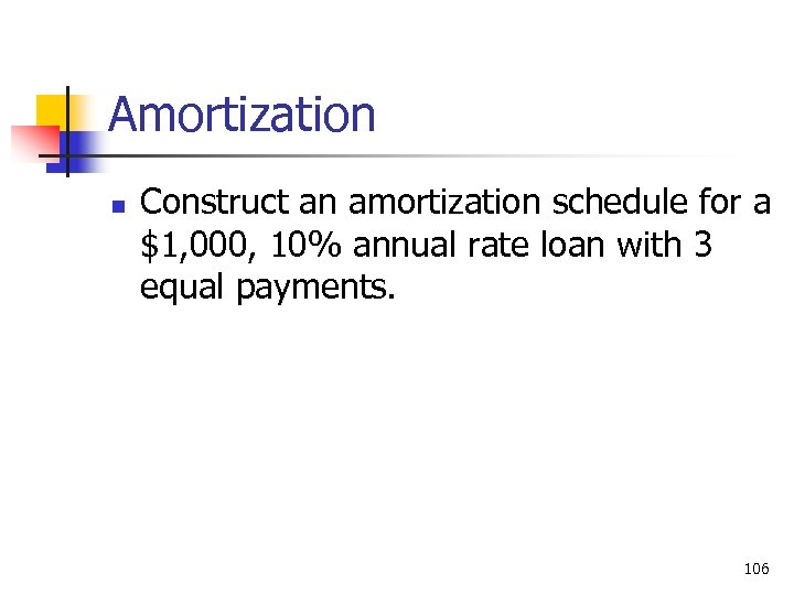 Amortization n Construct an amortization schedule for a $1, 000, 10% annual rate loan