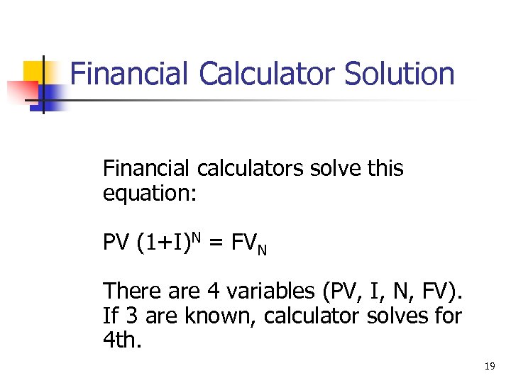 Financial Calculator Solution Financial calculators solve this equation: PV (1+I)N = FVN There are