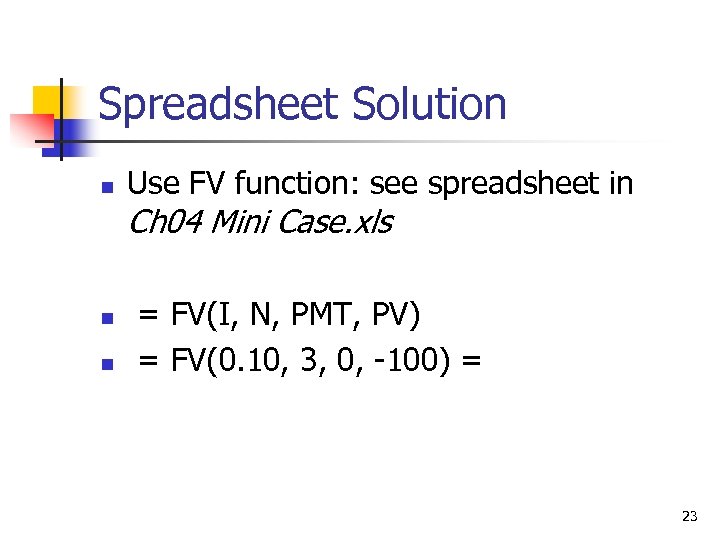 Spreadsheet Solution n Use FV function: see spreadsheet in Ch 04 Mini Case. xls