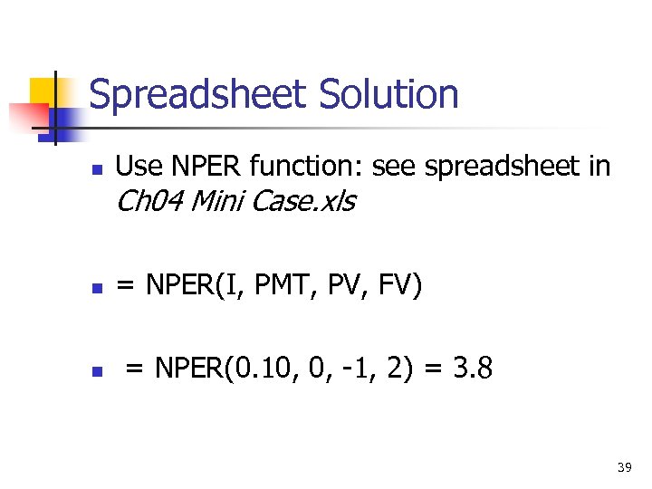 Spreadsheet Solution n Use NPER function: see spreadsheet in Ch 04 Mini Case. xls