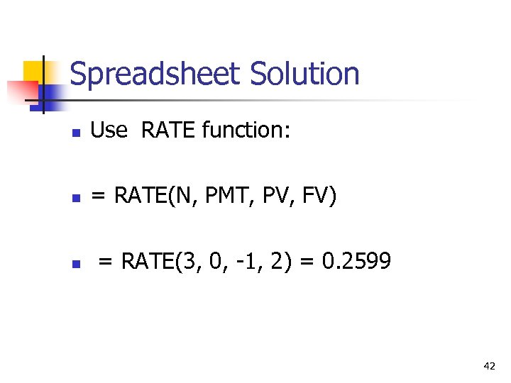 Spreadsheet Solution n Use RATE function: n = RATE(N, PMT, PV, FV) n =