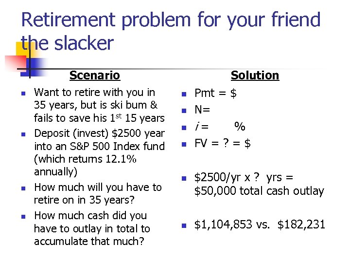 Retirement problem for your friend the slacker Scenario n n Want to retire with