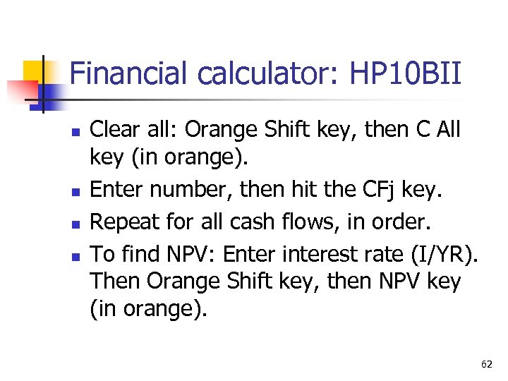 Financial calculator: HP 10 BII n n Clear all: Orange Shift key, then C