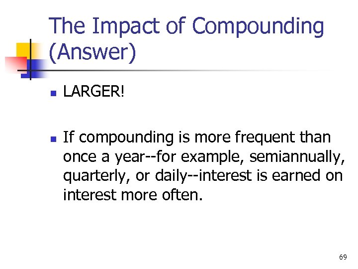 The Impact of Compounding (Answer) n n LARGER! If compounding is more frequent than