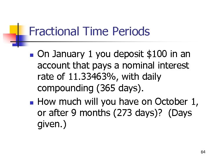 Fractional Time Periods n n On January 1 you deposit $100 in an account