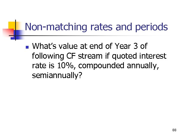 Non-matching rates and periods n What’s value at end of Year 3 of following