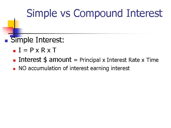 Simple vs Compound Interest n Simple Interest: n I=Px. Rx. T Interest $ amount