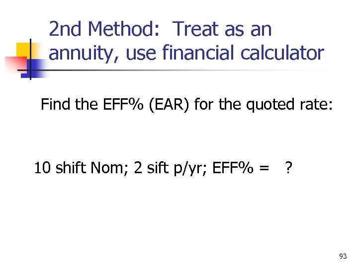 2 nd Method: Treat as an annuity, use financial calculator Find the EFF% (EAR)