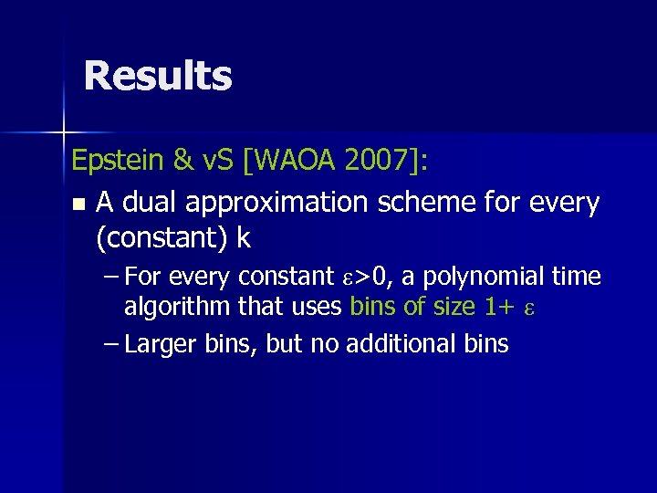 Results Epstein & v. S [WAOA 2007]: n A dual approximation scheme for every