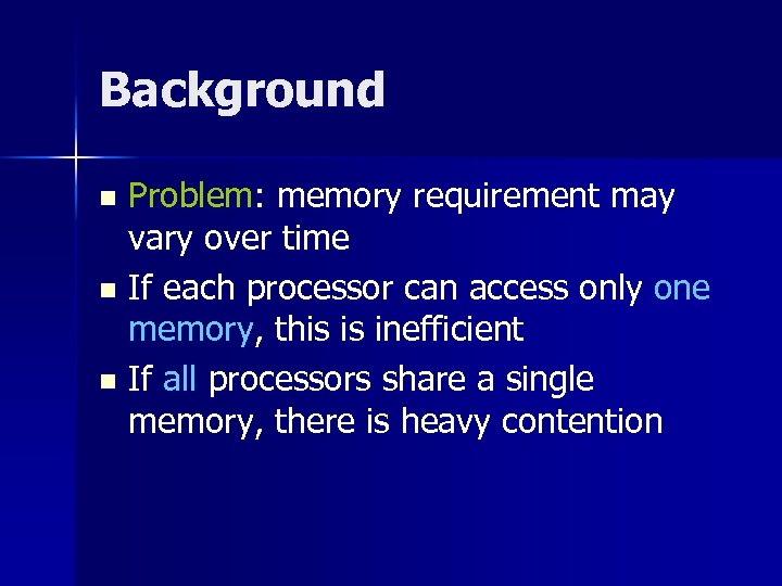 Background Problem: memory requirement may vary over time n If each processor can access