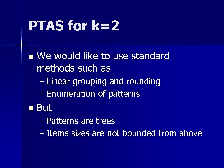 PTAS for k=2 n We would like to use standard methods such as –