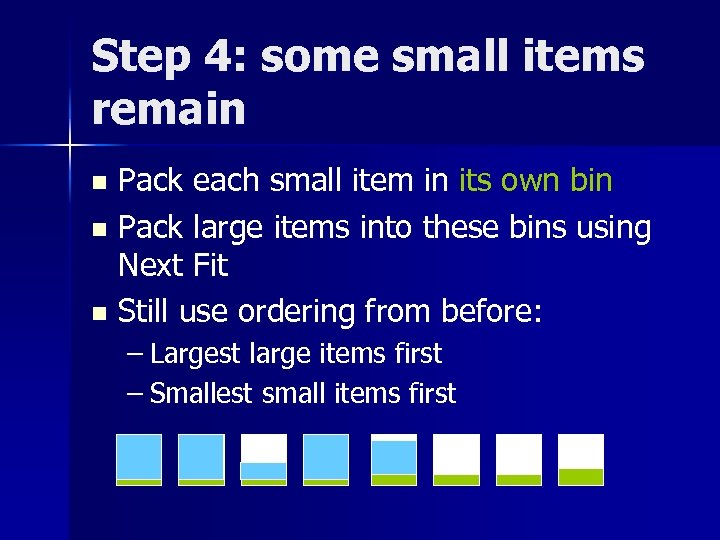 Step 4: some small items remain Pack each small item in its own bin