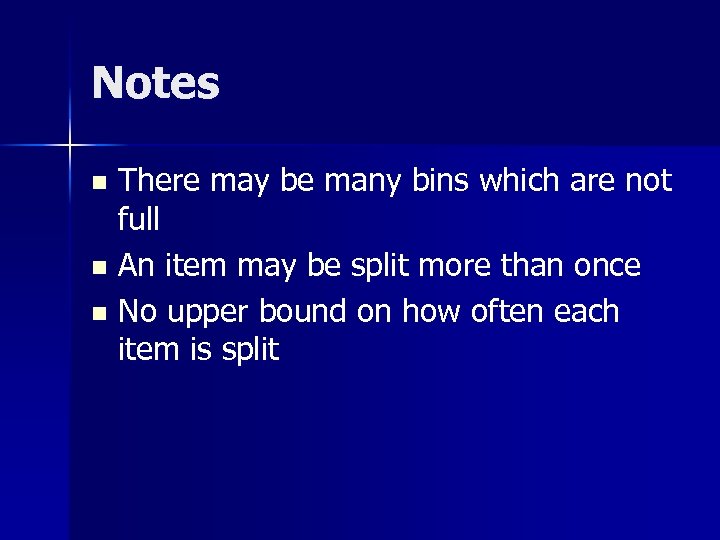 Notes There may be many bins which are not full n An item may