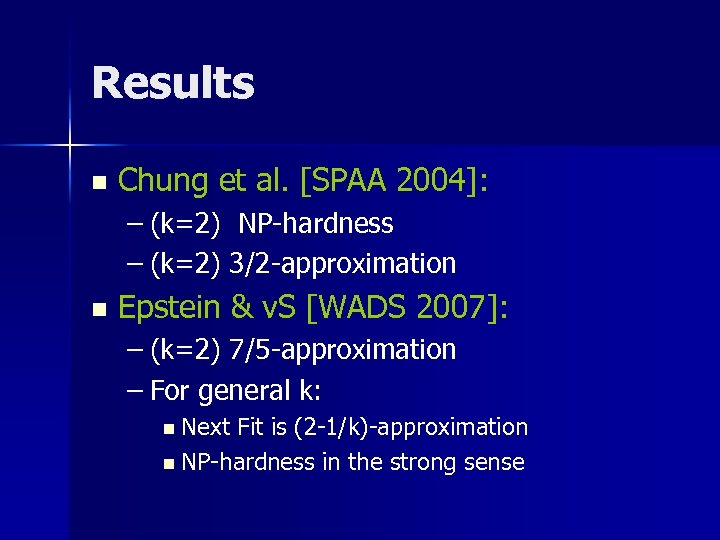 Results n Chung et al. [SPAA 2004]: – (k=2) NP-hardness – (k=2) 3/2 -approximation