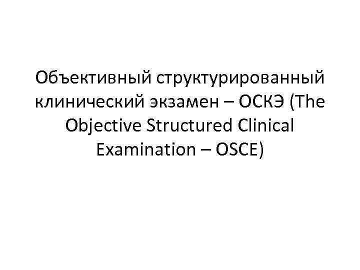 Объективный структурированный клинический экзамен – ОСКЭ (The Objective Structured Clinical Examination – OSCE) 